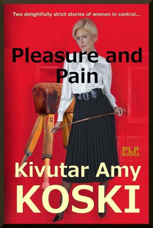 Cover of the book Pleasure and Pain by Kivutar Amy Koski, Kivutar Amy Koski