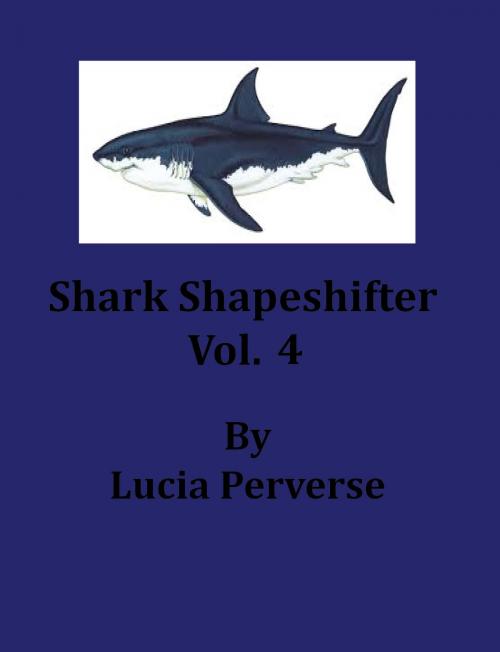 Cover of the book Shark ShapeShifter Vol. 4 by Lucia Perverse, Lucia Perverse