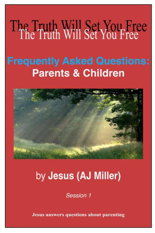 Cover of the book Frequently Asked Questions: Parents & Children Session 1 by Jesus (AJ Miller), Divine Truth Pty Ltd