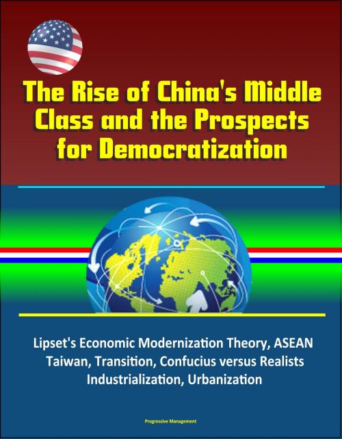 Cover of the book The Rise of China's Middle Class and the Prospects for Democratization: Lipset's Economic Modernization Theory, ASEAN, Taiwan, Transition, Confucius versus Realists, Industrialization, Urbanization by Progressive Management, Progressive Management