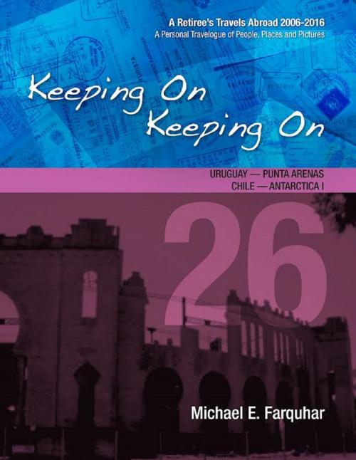 Cover of the book Keeping On Keeping On: 26---Uruguay---Punta Arenas, Chile---Antarctica I by Michael Farquhar, Michael Farquhar