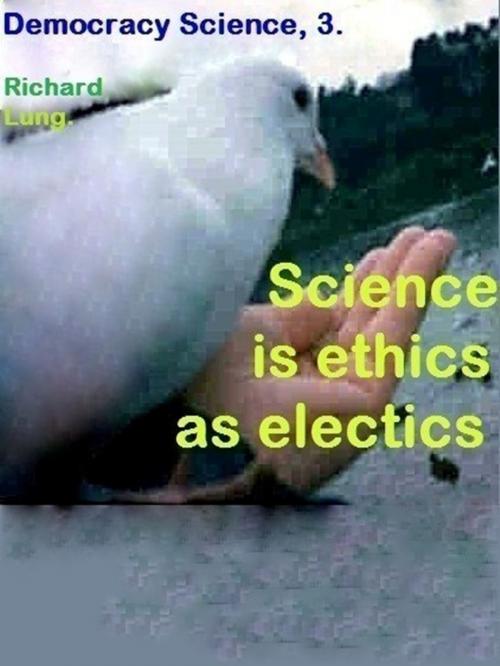 Cover of the book Science is Ethics as Electics. by Richard Lung, Richard Lung