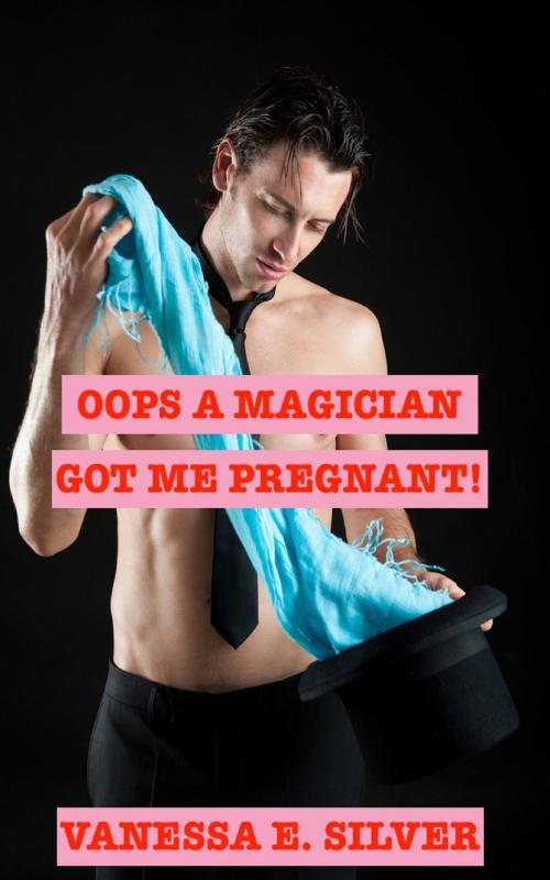 Cover of the book Oops A Magician Got Me Pregnant! by Vanessa  E. Silver, Elizabeth Reed