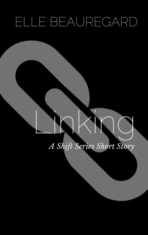 Cover of the book Linking (A Shift Series Short Story) by Elle Beauregard, Elle Beauregard