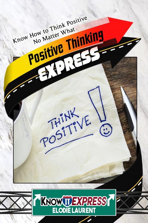 Cover of the book Positive Thinking Express: Know How to Think Positive No Matter What by KnowIt Express, Elodie Laurent, KnowIt Express