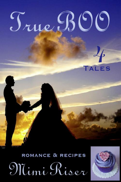 Cover of the book True BOO (4 Tales) Romance & Recipes by Mimi Riser, Mimi Riser
