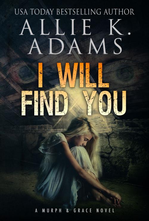 Cover of the book I Will Find You by Allie K. Adams, Allie K. Adams