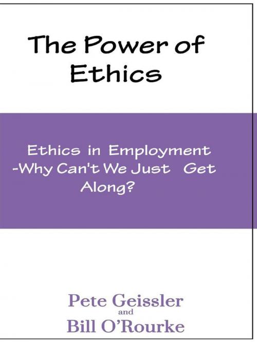 Cover of the book The Power of Ethics: Ethics in Employment: Why Can't We Just Get Along? by Pete Geissler, Bill O'Rourke, The Expressive Press