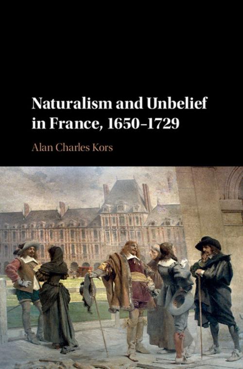 Cover of the book Naturalism and Unbelief in France, 1650–1729 by Alan Charles Kors, Cambridge University Press