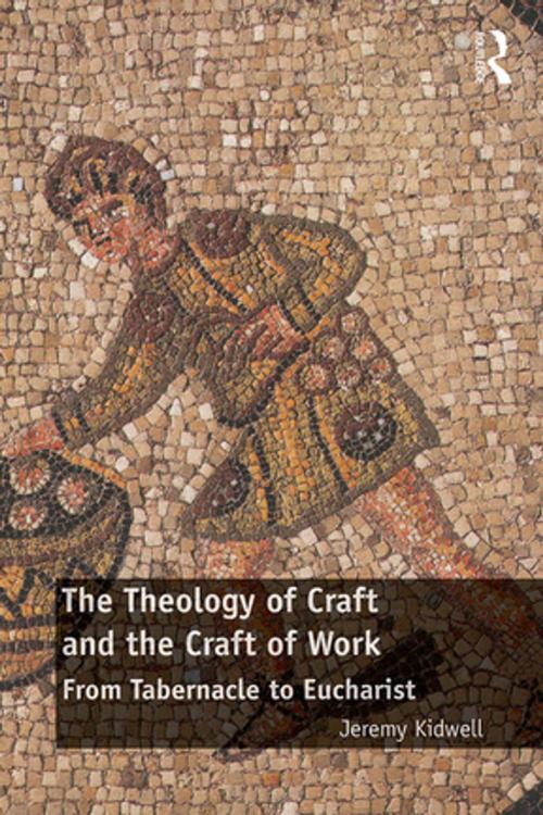 Cover of the book The Theology of Craft and the Craft of Work by Jeremy Kidwell, Taylor and Francis