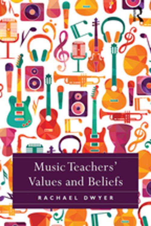 Cover of the book Music Teachers' Values and Beliefs by Rachael Dwyer, Taylor and Francis