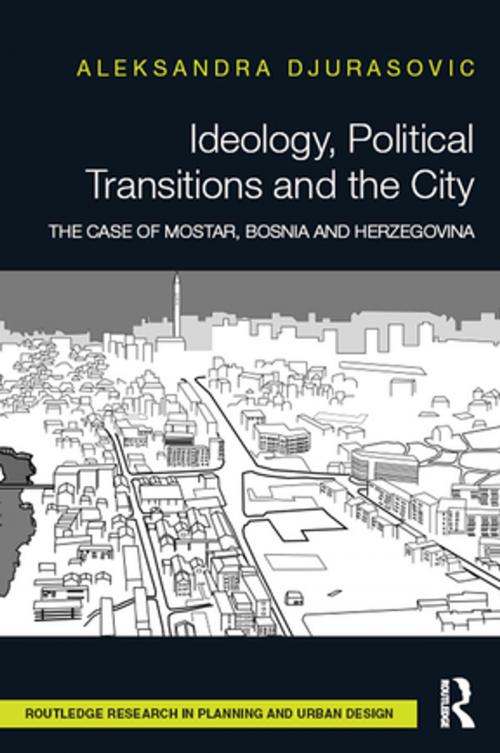 Cover of the book Ideology, Political Transitions and the City by Aleksandra Djurasovic, Taylor and Francis