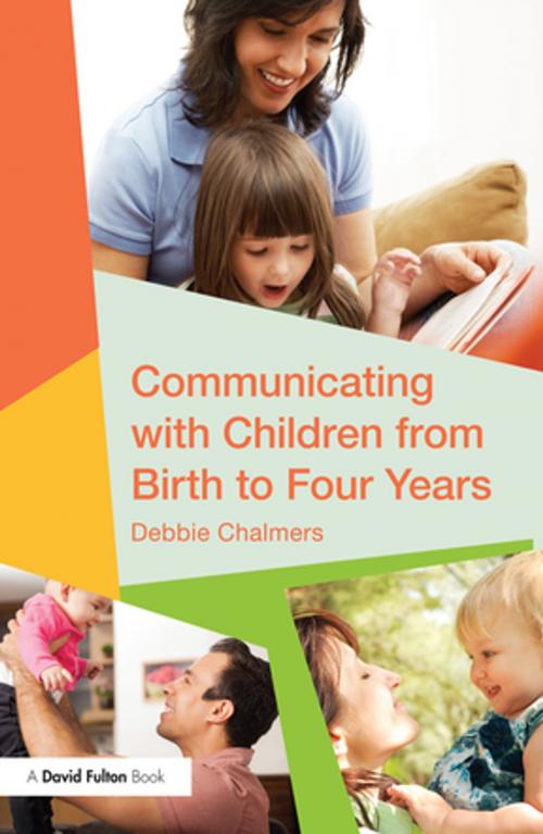 Cover of the book Communicating with Children from Birth to Four Years by Debbie Chalmers, Taylor and Francis