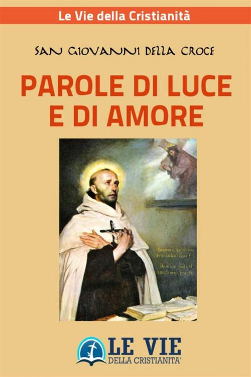 Cover of the book Parole di Luce e di Amore by Giovanni della Croce (Santo), Le Vie della Cristianità