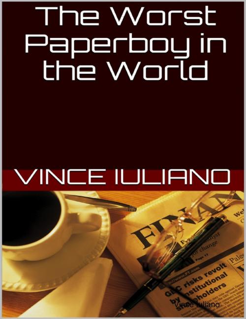Cover of the book The Worst Paperboy In the World by Vince Iuliano, Lulu.com