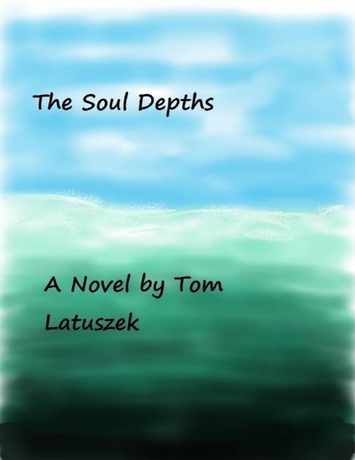 Cover of the book The Soul Depths by Tom Latuszek, Lulu.com