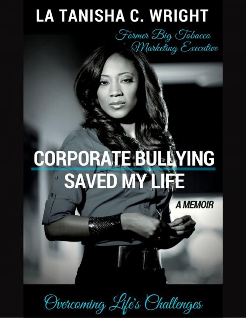 Cover of the book Corporate Bullying Saved My Life: Overcoming Life's Challenges by La Tanisha C. Wright, Lulu.com