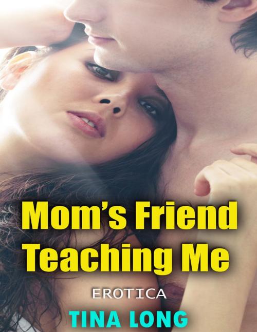 Cover of the book Mom’s Friend Teaching Me (Erotica) by Tina Long, Lulu.com