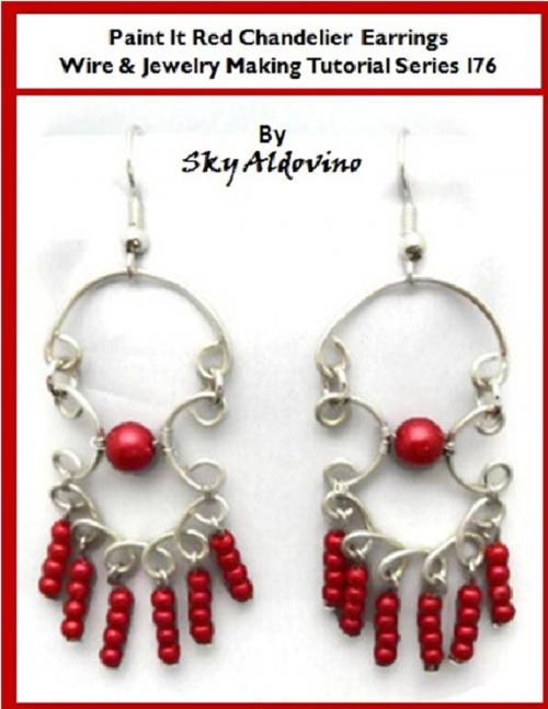 Cover of the book Paint It Red Chanderlier Earrings Wire & Jewelry Making Tutorial Series I76 by Sky Aldovino, Lulu.com