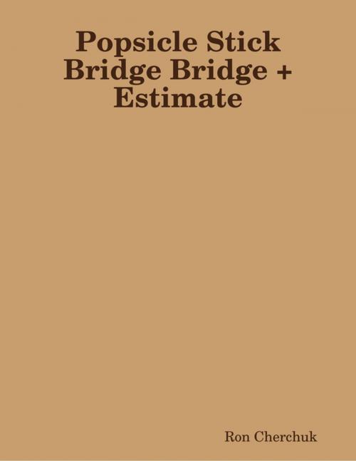 Cover of the book Popsicle Stick Bridge Bridge + Estimate by Ron Cherchuk, Lulu.com