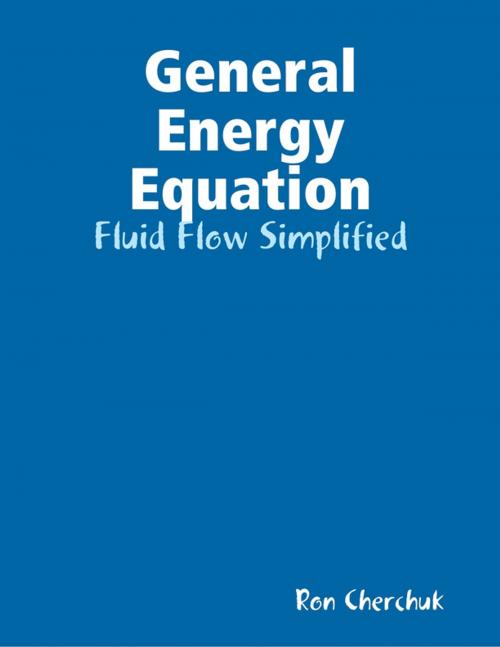 Cover of the book General Energy Equation - Fluid Flow Simplified by Ron Cherchuk, Lulu.com