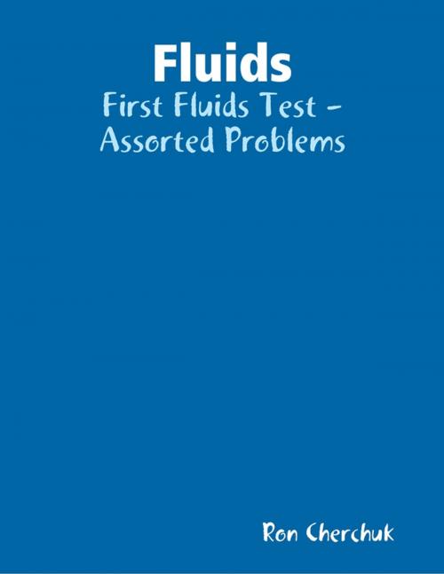 Cover of the book Fluids - First Fluids Test - Assorted Problems by Ron Cherchuk, Lulu.com