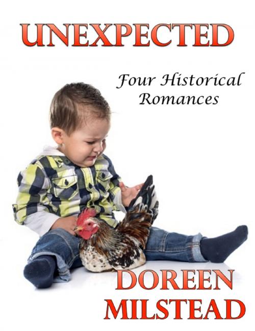 Cover of the book Unexpected: Four Historical Romances by Doreen Milstead, Lulu.com
