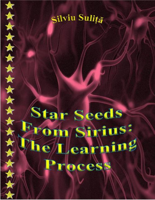 Cover of the book Star Seeds From Sirius: The Learning Process by Silviu Suliță, Lulu.com