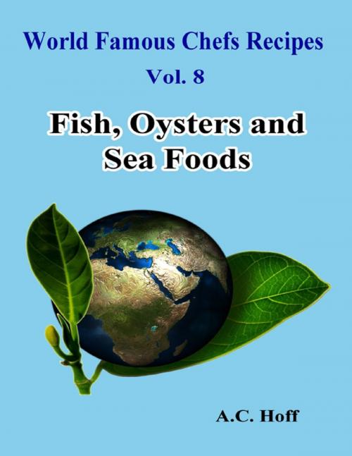 Cover of the book World Famous Chefs Recipes Vol. 8: Fish, Oysters and Sea Foods by A.C. Hoff, Lulu.com