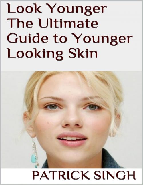Cover of the book Look Younger: The Ultimate Guide to Younger Looking Skin by Patrick Singh, Lulu.com