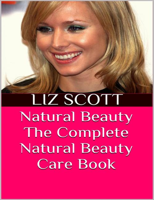 Cover of the book Natural Beauty: The Complete Natural Beauty Care Book by Liz Scott, Lulu.com