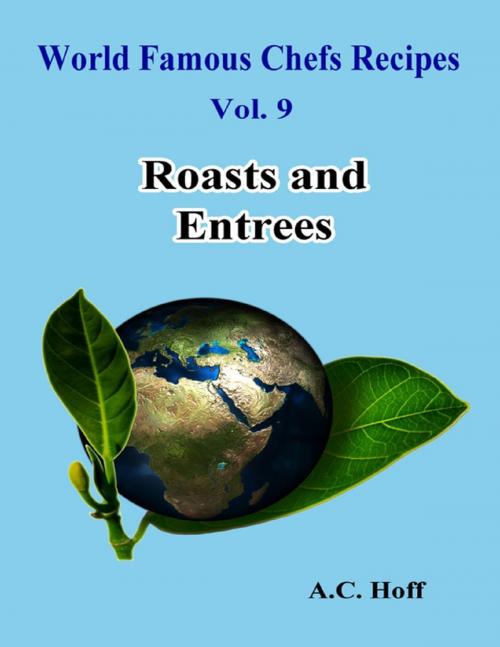 Cover of the book World Famous Chefs Recipes Vol. 9: Roasts and Entrees by A.C. Hoff, Lulu.com