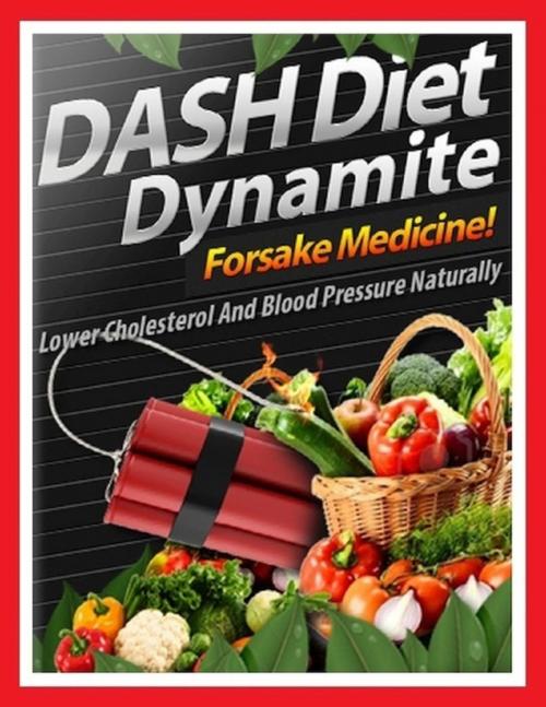 Cover of the book Dash Diet Dynamite - Lower Cholesterol and Blood Pressure Naturally by Nicole Woodinville, Lulu.com