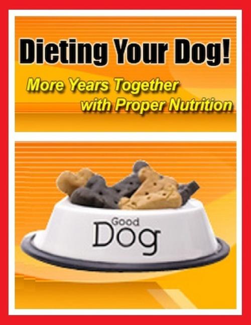Cover of the book Dieting Your Dog - More Years Together With Proper Nutrition by Raymond Evans, Lulu.com