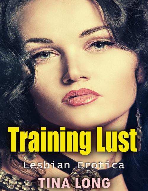 Cover of the book Training Lust: Lesbian Erotica by Tina Long, Lulu.com
