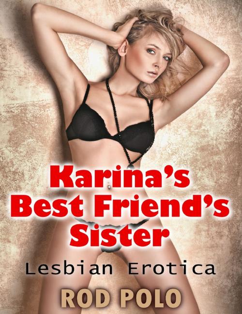 Cover of the book Karina’s Best Friend’s Sister: Lesbian Erotica by Rod Polo, Lulu.com