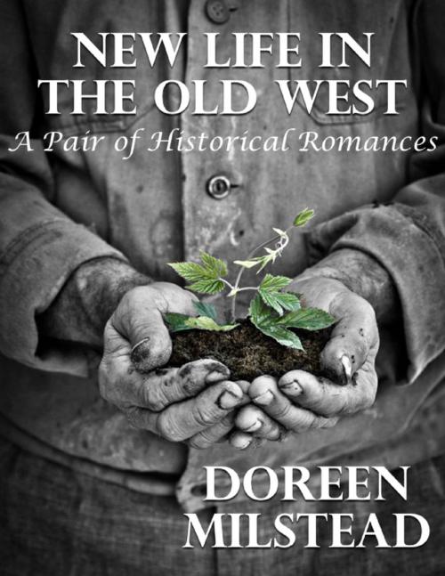 Cover of the book New Life In the Old West: A Pair of Historical Romances by Doreen Milstead, Lulu.com