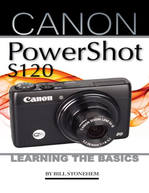 Cover of the book The Canon Powershot S120: Learning the Basics by Bill Stonehem, Lulu.com