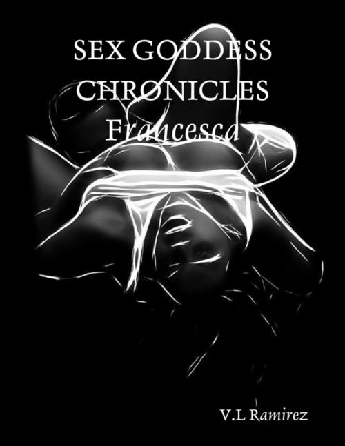 Cover of the book Sex Goddess Chronicles: Francesca by V.L Ramirez, Lulu.com