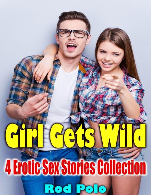 Cover of the book Girl Gets Wild: 4 Erotic Sex Stories Collection by Rod Polo, Lulu.com