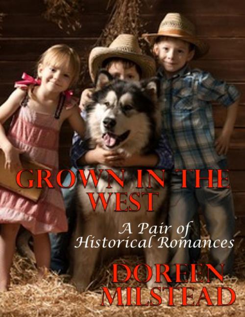Cover of the book Grown In the West: A Pair of Historical Romances by Doreen Milstead, Lulu.com
