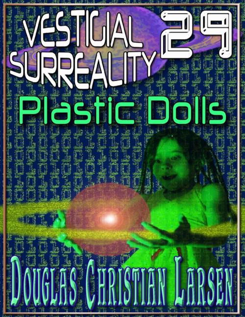 Cover of the book Vestigial Surreality: 29: Plastic Dolls by Douglas Christian Larsen, Lulu.com