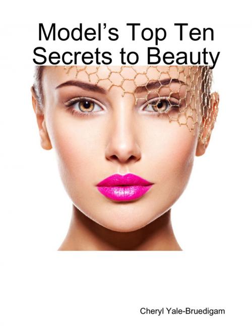 Cover of the book Model’s Top Ten Secrets to Beauty by Cheryl Yale-Bruedigam, Lulu.com