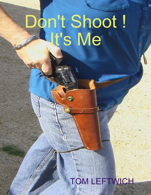 Cover of the book Don't Shoot ! It's Me by TOM LEFTWICH, Lulu.com