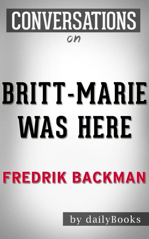 Cover of the book Britt-Marie Was Here: A Novel by Fredrik Backmand | Conversation Starters by Daily Books, Daily Books