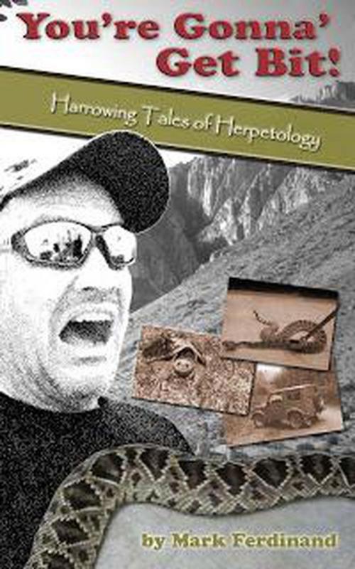 Cover of the book You're Gonna' Get Bit - Harrowing Tales of Herpetology by Mark Ferdinand, Mark Ferdinand
