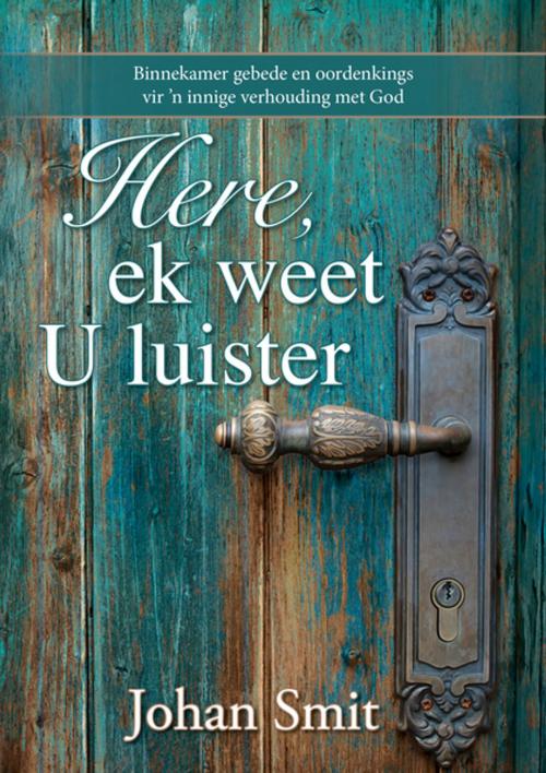 Cover of the book Here, ek weet U luister (eBoek) by Johan Smit, Christian Art Distributors Pty Ltd