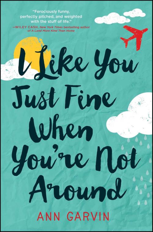 Cover of the book I Like You Just Fine When You're Not Around by Ann Garvin, Gallery Books