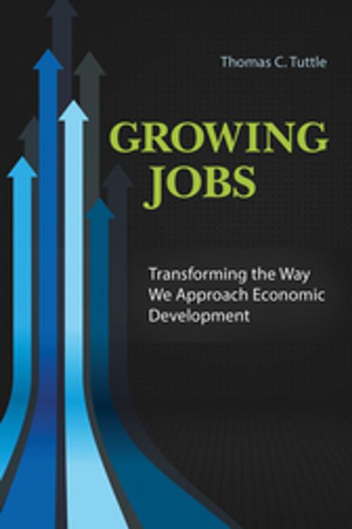 Cover of the book Growing Jobs: Transforming the Way We Approach Economic Development by Thomas C. Tuttle, ABC-CLIO