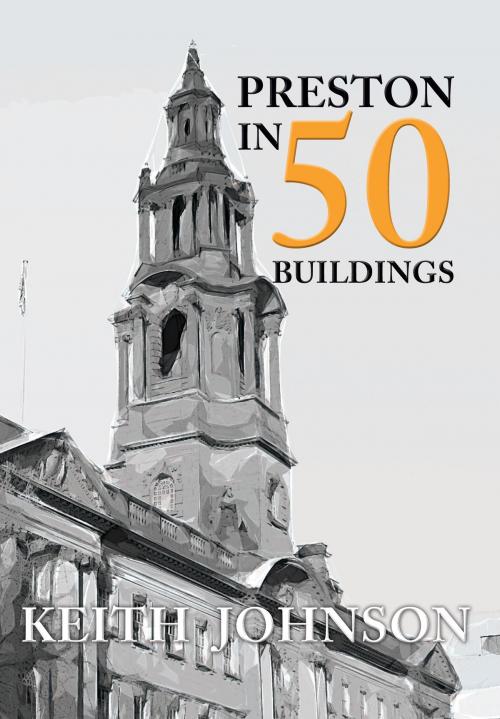 Cover of the book Preston in 50 Buildings by Keith Johnson, Amberley Publishing